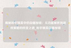 揭秘和平精英中的自瞄加锁：从功能解析到游戏策略的转变之道_和平精英自瞄加锁