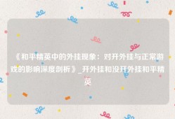 《和平精英中的外挂现象：对开外挂与正常游戏的影响深度剖析》_开外挂和没开外挂和平精英