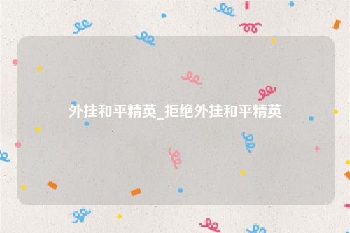 外挂和平精英_拒绝外挂和平精英