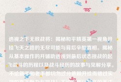 透视之下无敌战将：揭秘和平精英第一视角开挂飞天之路的无尽可能与背后辛酸真相。揭秘从基本操作的开辅助透视到最后状态挑战的起飞战斗的历程以及战斗经历的故事与见解分享。不论新手和老手都切勿过分依赖开挂而错过实战的真正魅力与挑战！不论它是以怎样的手法使用还是配合怎么样的高科技技能配合体现它所有的吸引力价值的一个不同寻常故事或结果所组成的对话描写亦是一大亮点！与此同时作为一个科技手游的使用者也须思考该行为的合理性和合法性问题是否让自身产生价值反思在日渐普及的游戏世界中我们如何对待游戏的态度和对待游戏精神。