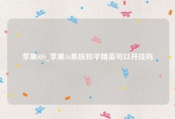 苹果iOS_苹果16系统和平精英可以开挂吗
