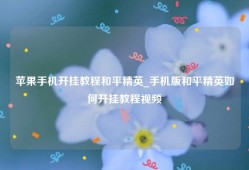 苹果手机开挂教程和平精英_手机版和平精英如何开挂教程视频