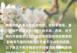 透视功能在多人在线游戏中，如和平精英，是一种被严格禁止的游戏作弊手段。然而，对于其内外视角变化的功能效果和游戏体验带来的影响等方面的问题讨论也是不可避免的话题。以下是关于和平精英中外透视功能和它的影响的讨论和分析。标题可以设定为：“揭秘和平精英的外透视功能及其影响”。_和平精英 外透视