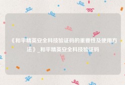 《和平精英安全科技验证码的重要性及使用方法》_和平精英安全科技验证码