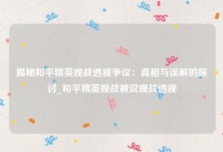 揭秘和平精英观战透视争议：真相与误解的探讨_和平精英观战被说观战透视